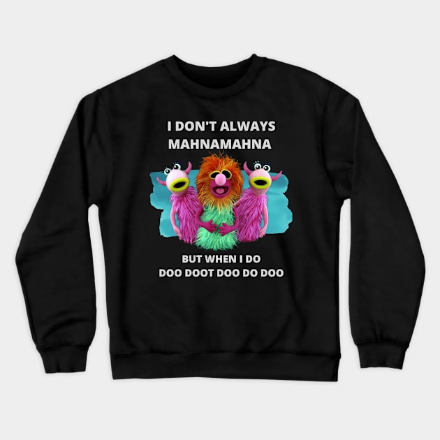 I Don't Always Mahna Mahna Crewneck Sweatshirt by Sun Do Gan